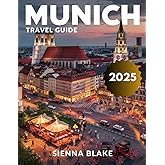Munich travel guide 2025 (Full Color): Uncovering Munich's Rich History, Vibrant Neighborhoods, and World-Class Museums in the Heart of Bavaria