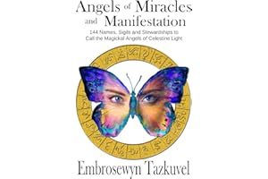 Angels of Miracles and Manifestation: 144 Names, Sigils and Stewardships To Call the Magickal Angels of Celestine Light