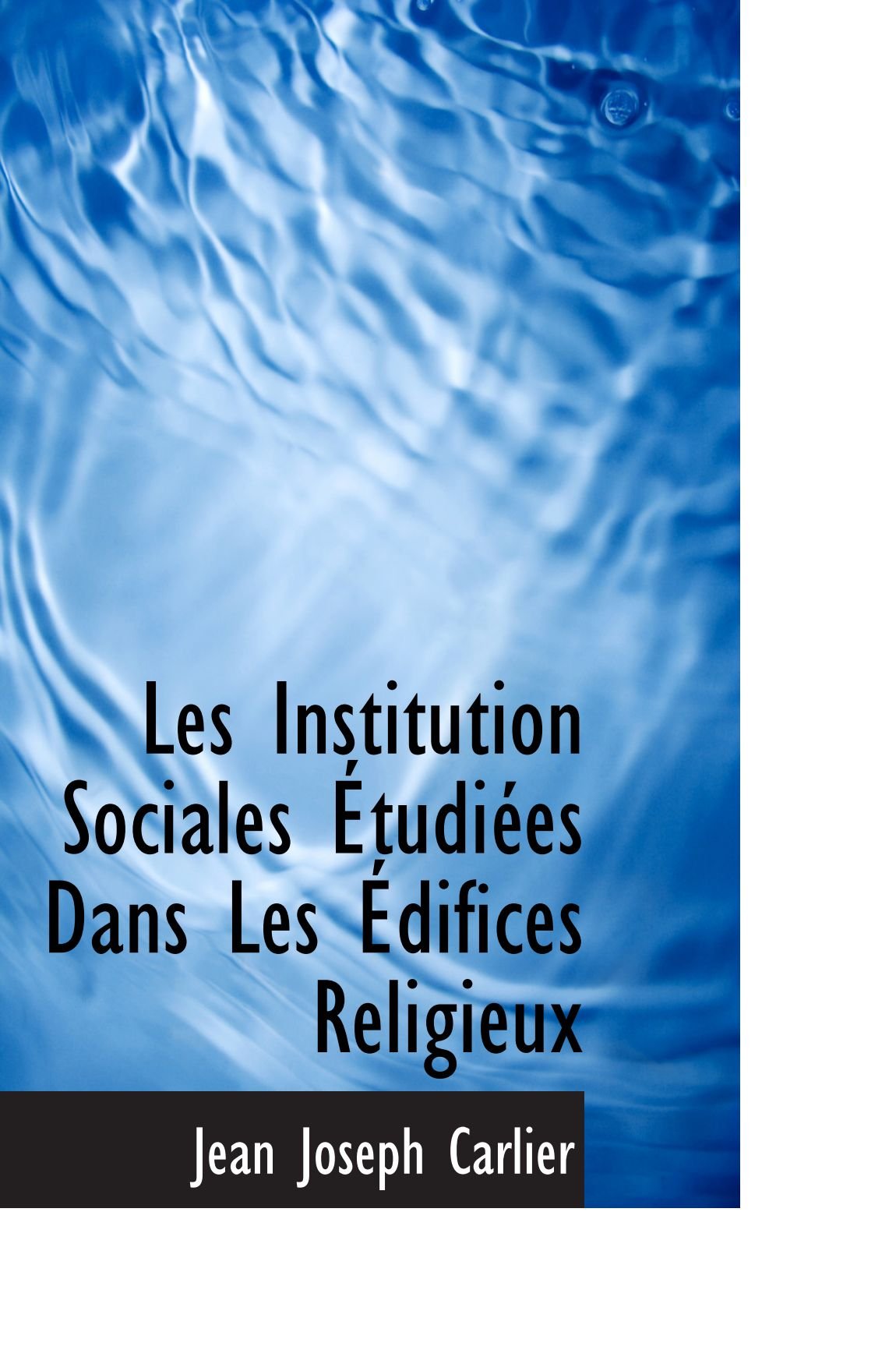 Les Institution Sociales Etudiees Dans Les Edifices Religieux Amazon Co Uk Carlier Jean Joseph 9780559984983 Books