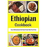 Ethiopian Cookbook: Easy, Traditional, Special And Simple Recipes Made Step By Step