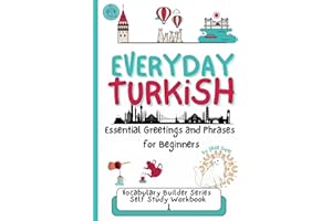 Everyday Turkish: Essential Greetings and Phrases for Beginners: Learn Useful, Real-Life Phrases to Speak Turkish with Confidence (Turkish Grammar: Learn Turkish Step by Step)