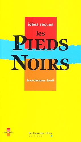 Download Les Pieds-Noirs: idées reçues sur les pieds-noirs (Idées reçues grand angle) PDF