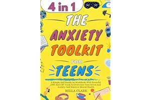 The Anxiety Toolkit for Teens: A Simple And Hands-on Workbook With Powerful DBT And CBT Tools To Overcome Teen Stress And Anxiety And Improve Mental Health (Life Skills for Teens)