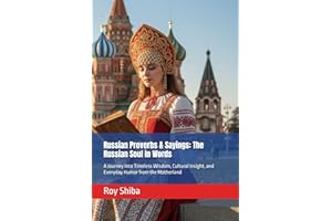 Russian Proverbs & Sayings: The Russian Soul in Words: A Journey into Timeless Wisdom, Cultural Insight, and Everyday Humor f