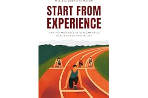 Start From Experience: Turning Mistakes into Momentum in Business and in Life