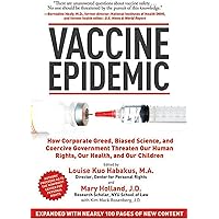 Vaccine Epidemic: How Corporate Greed, Biased Science, and Coercive Government Threaten Our Human Rights, Our Health, and Our