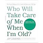 Who Will Take Care of Me When I'm Old?: Plan Now to Safeguard Your Health and Happiness in Old Age