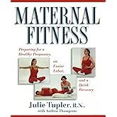 Maternal Fitness: Preparing for a Healthy Pregnancy, an Easier Labor, and a Quick Recovery