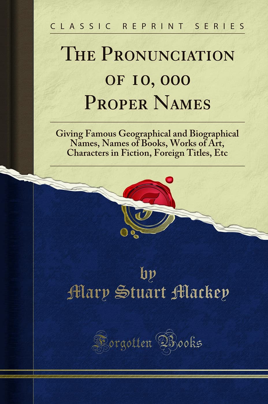 The Pronunciation of 10, 000 Proper Names: Giving Famous Geographical and  Biographical Names, Names of Books, Works of Art, Characters in Fiction,  Foreign Titles, Etc (Classic Reprint): Mary Stuart Mackey: 9780260992420:  Amazon.com: Books