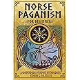 Norse Paganism for Beginners: A Compendium of Norse Mythologies, Stories & Folktales (Mythology and Paganism)