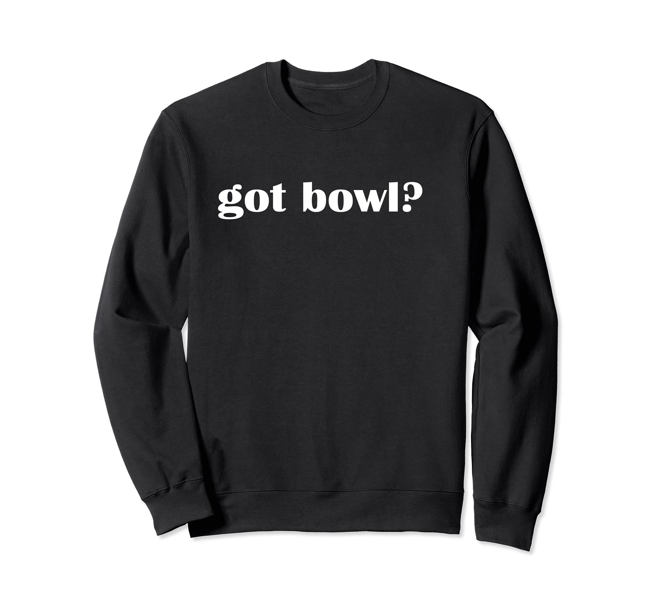 Got Bowl? Kitchen Dish Bowling Sweatshirt