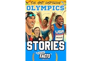 The Most Inspiring Olympics Stories and Amazing Facts for Young Readers: A Motivational Gift Book for Sports Lovers, Athletes, Fans, Boys and Girls ! (Sports Books for Young Readers)