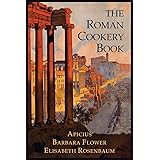 The Roman Cookery Book: A Critical Translation of the Art of Cooking, for Use in the Study and the Kitchen