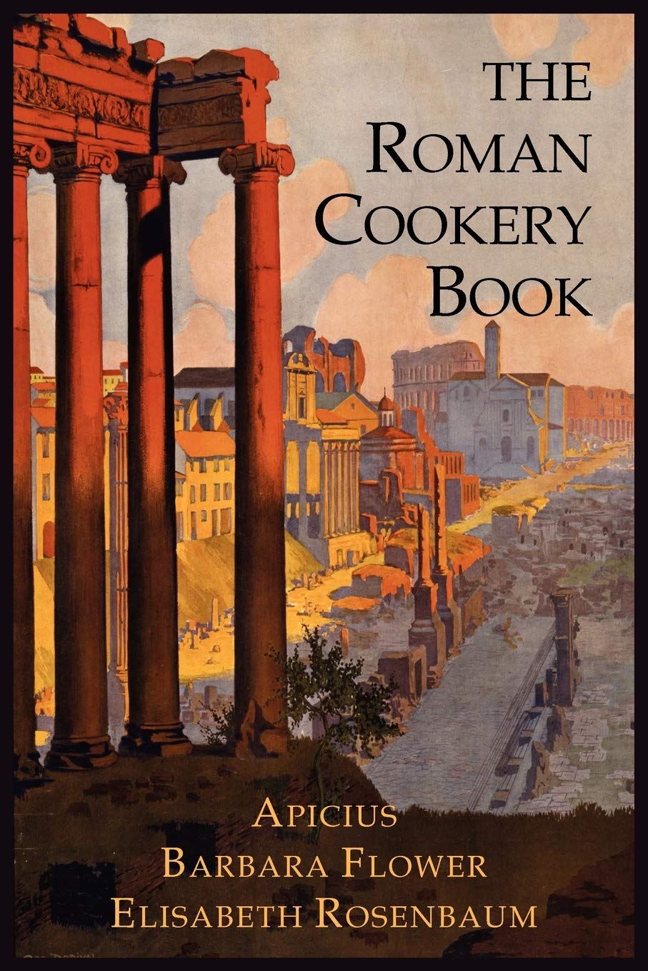 The Roman Cookery Book A Critical Translation Of The Art Of Cooking For Use In The Study And The Kitchen Rosenbaum Elisabeth Amazon Com Books