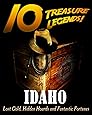 10 Treasure Legends! Idaho: Lost Gold, Hidden Hoards and Fantastic Fortunes