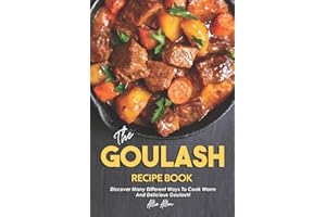 The Goulash Recipe Book: Discover Many Different Ways to Cook Warm and Delicious Goulash!