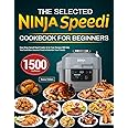 The Selected Ninja Speedi Cookbook for Beginners: Easy Ninja Speedi Rapid Cooker & Air Fryer Recipes Will Help You Cook More