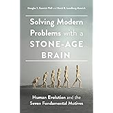 Solving Modern Problems With a Stone-Age Brain: Human Evolution and the Seven Fundamental Motives (APA LifeTools Series)