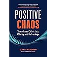 Positive Chaos: Transform Crisis into Clarity and Advantage