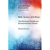 Red, Green, and Blue: The Partisan Divide on Environmental Issues (Elements in American Politics)