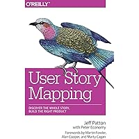 User Story Mapping: Discover the Whole Story, Build the Right Product