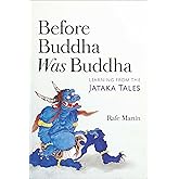 Before Buddha Was Buddha: Learning from the Jataka Tales