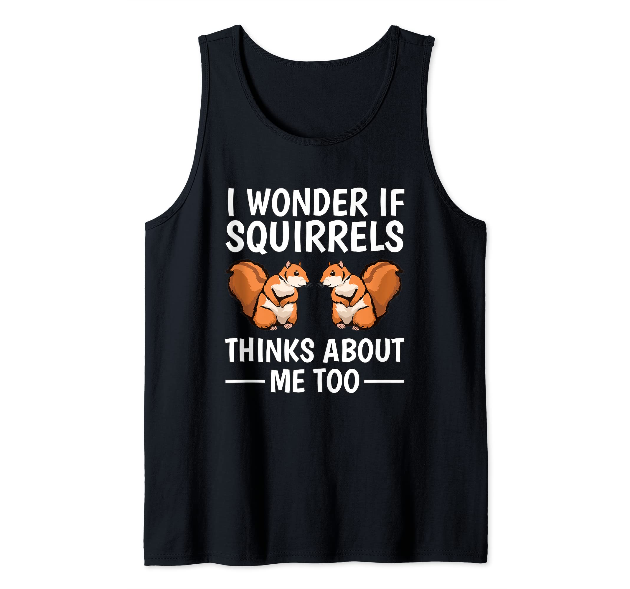Squirrel Quote I Wonder If Squirrels Think About Me Squirrel Tank Top