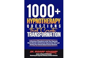 1000+ Hypnotherapy Questions That Create Transformation: A Directory of Questions to Ask Your Hypnosis Clients Based on Erick