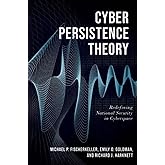 Cyber Persistence Theory: Redefining National Security in Cyberspace (Bridging the Gap)