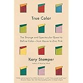 True Color: The Strange and Spectacular Quest to Define Color--from Azure to Zinc Pink