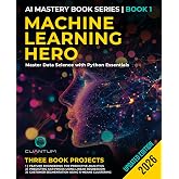 Machine Learning Hero: Master Data Science with Python Essentials: Machine Learning with Python Hands-On Guide from Beginner to Expert (Mastering the AI Revolution)