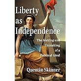 Liberty as Independence: The Making and Unmaking of a Political Ideal
