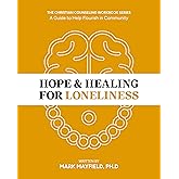 Hope & Healing for Loneliness: A Guide to Flourish in Community - Mindfulness Meditation & Cognitive Behavioral Therapy Workbook - CBT Workbook for Adults - Christian Theology & Counseling Series