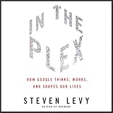 In the Plex: How Google Thinks, Works, and Shapes Our Lives
