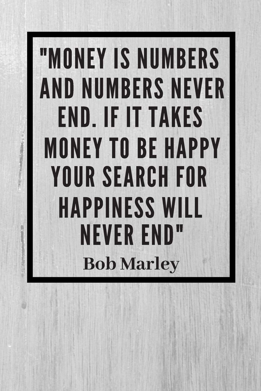 Money Is Numbers And Numbers Never End If It Takes Money To Be Happy Your Search For Happiness Will Never End Bob Marley Inspirational Quote Fan Lined Pages 6 X 9 Money Is Numbers And Numbers Never End If It Takes Money To Be Happy Your Search For Happiness Will Never End Bob Marley Inspirational Quote Fan Lined Pages 6 X 9