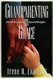 Grandparenting by Grace : A Guide Through the Joys and Struggles, Endicott, Irene, 0805461493