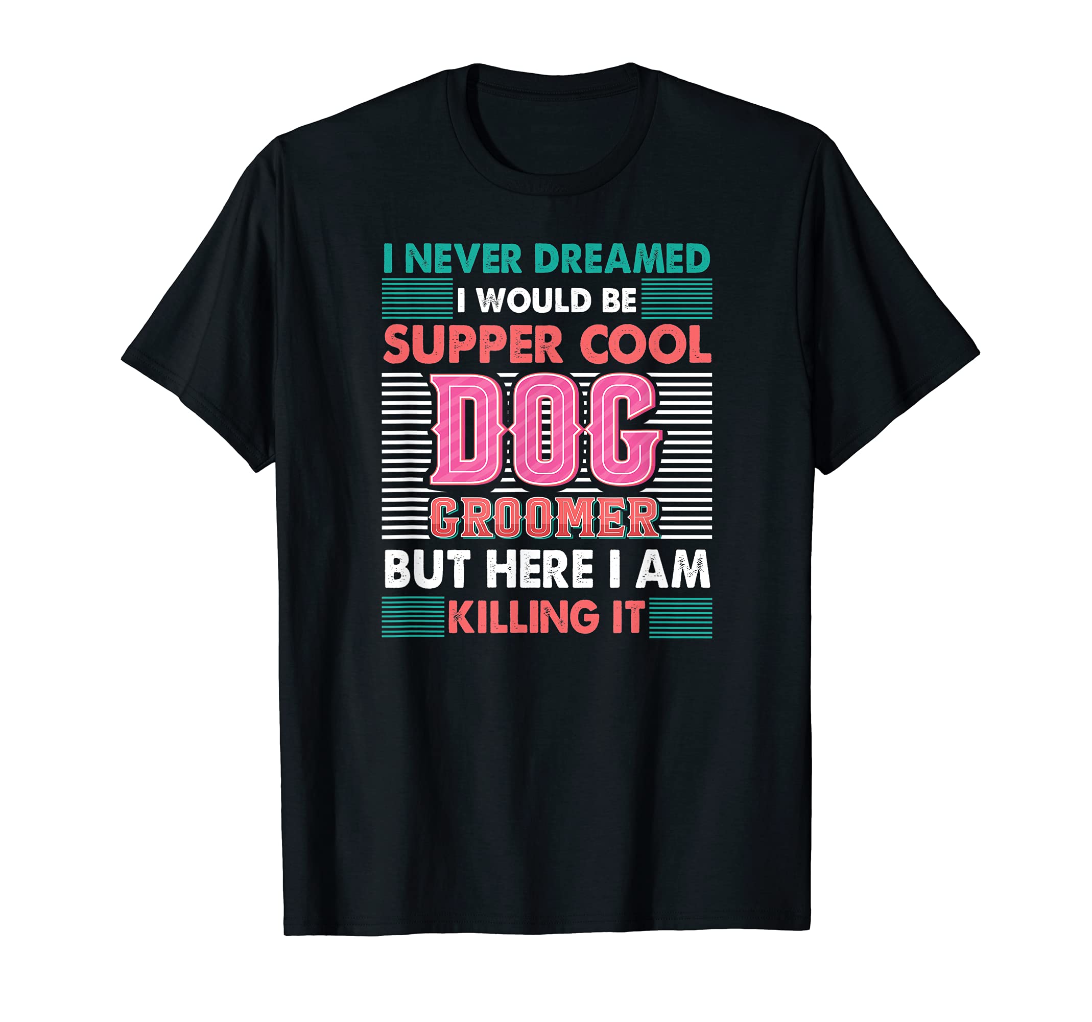 Funny Furologist - I Never Dreamed I Would Be a Dog Groomer T-Shirt