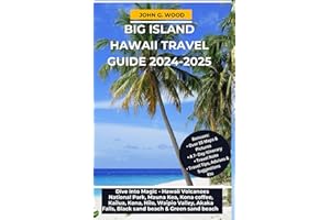 BIG ISLAND HAWAII TRAVEL GUIDE 2024-2025: Dive into Magic - Hawaii Volcanoes National Park, Mauna Kea, Kona coffee, Kailua, K