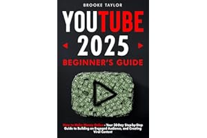 Youtube 2025 Beginner's Guide: How to Make Money Online – Your 30-Day Step-by-Step Guide to Building an Engaged Audience, and Creating Viral Content