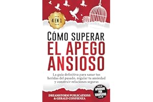 Cómo superar el apego ansioso 4 en 1: La guía definitiva para sanar tus heridas del pasado, regular tu ansiedad y construir relaciones seguras