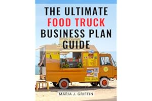 The Ultimate Food Truck Business Plan Guide: A Beginner's Path to Launching and Thriving in the Mobile Food Industry | Master