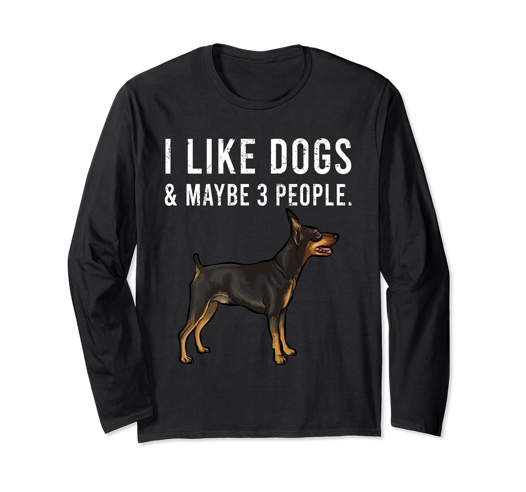 Funny I Like Miniature Pinscher Dogs And Maybe 3 People Long Sleeve T-Shirt