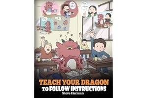 Teach Your Dragon To Follow Instructions: Help Your Dragon Follow Directions. A Cute Children Story To Teach Kids The Importance of Listening and Following Instructions. (My Dragon Books)