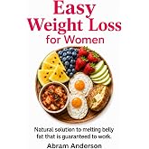 Easy Weight Loss for Women: Natural solution to melting belly fat that is guaranteed to work.