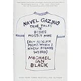 Navel Gazing: True Tales of Bodies, Mostly Mine (but also my mom's, which I know sounds weird)