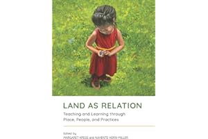 Land as Relation: Teaching and Learning through Place, People, and Practices