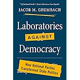 Laboratories against Democracy: How National Parties Transformed State Politics (Princeton Studies in American Politics)