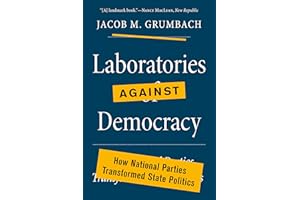 Laboratories against Democracy: How National Parties Transformed State Politics (Princeton Studies in American Politics)