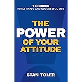 The Power of Your Attitude: 7 Choices for a Happy and Successful Life