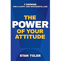 The Power of Your Attitude: 7 Choices for a Happy and Successful Life